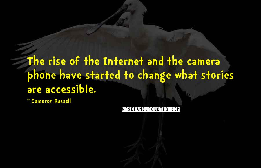 Cameron Russell Quotes: The rise of the Internet and the camera phone have started to change what stories are accessible.