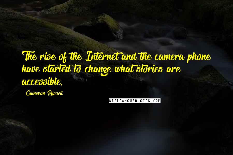 Cameron Russell Quotes: The rise of the Internet and the camera phone have started to change what stories are accessible.