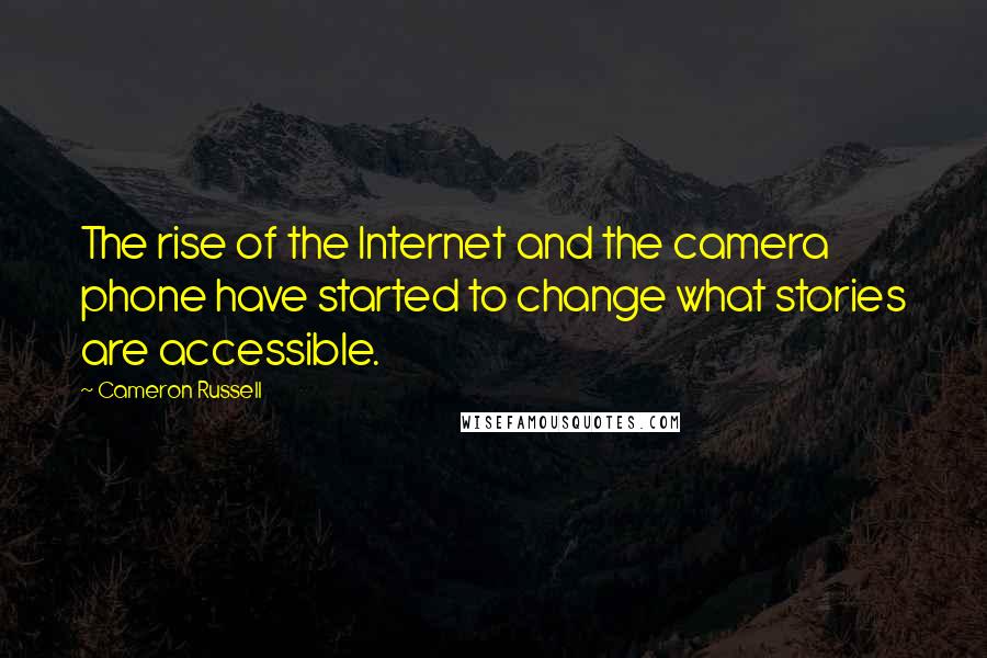 Cameron Russell Quotes: The rise of the Internet and the camera phone have started to change what stories are accessible.