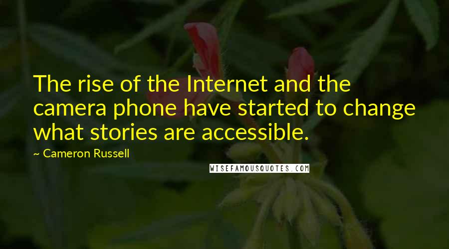 Cameron Russell Quotes: The rise of the Internet and the camera phone have started to change what stories are accessible.