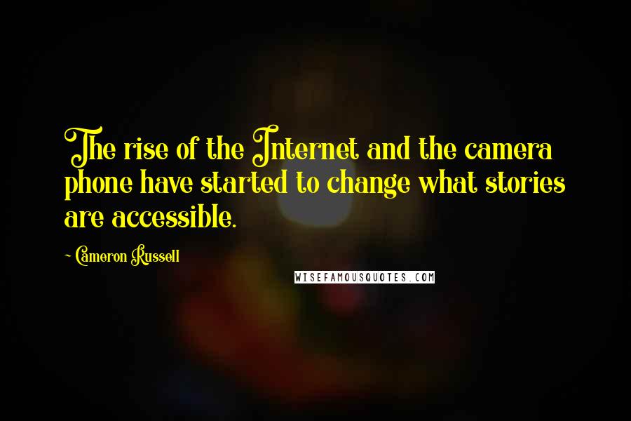 Cameron Russell Quotes: The rise of the Internet and the camera phone have started to change what stories are accessible.