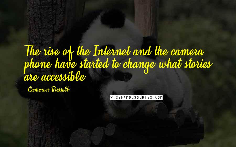 Cameron Russell Quotes: The rise of the Internet and the camera phone have started to change what stories are accessible.