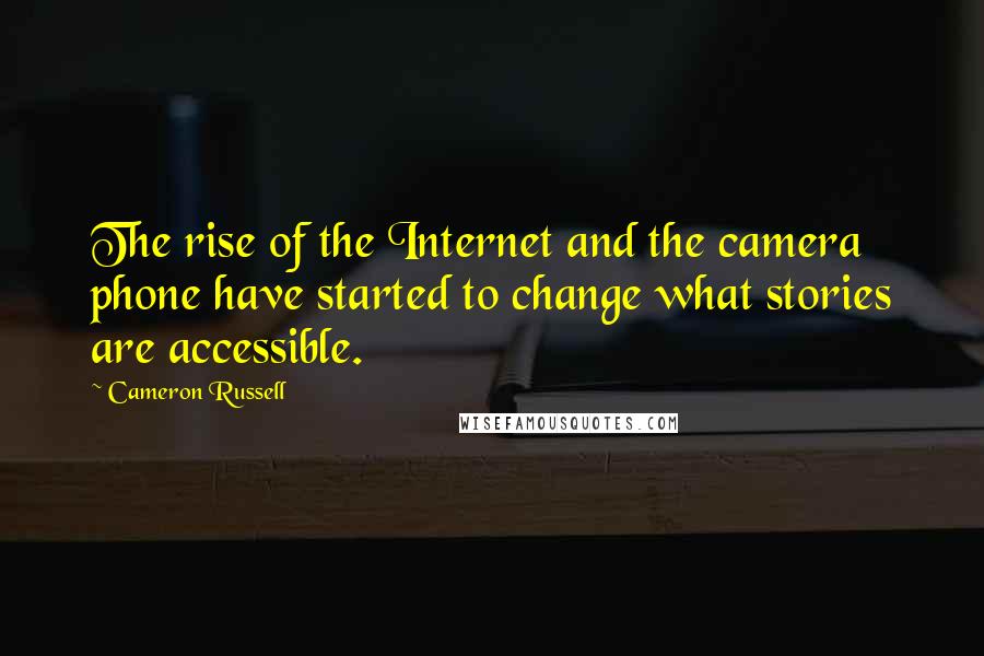 Cameron Russell Quotes: The rise of the Internet and the camera phone have started to change what stories are accessible.