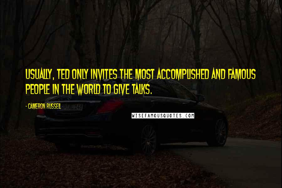 Cameron Russell Quotes: Usually, TED only invites the most accomplished and famous people in the world to give talks.