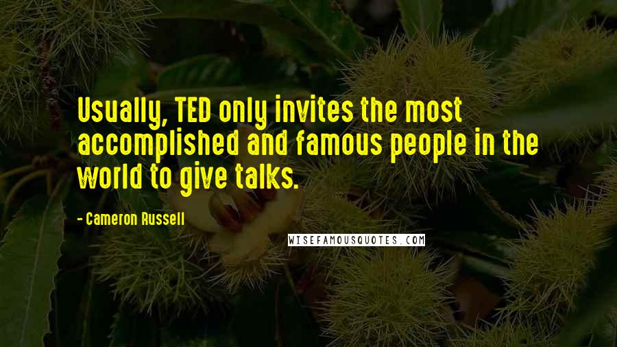 Cameron Russell Quotes: Usually, TED only invites the most accomplished and famous people in the world to give talks.