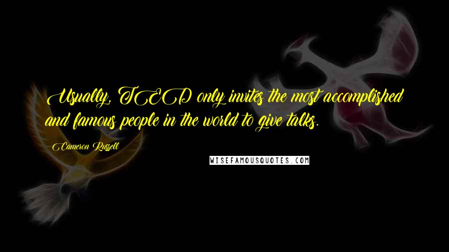 Cameron Russell Quotes: Usually, TED only invites the most accomplished and famous people in the world to give talks.