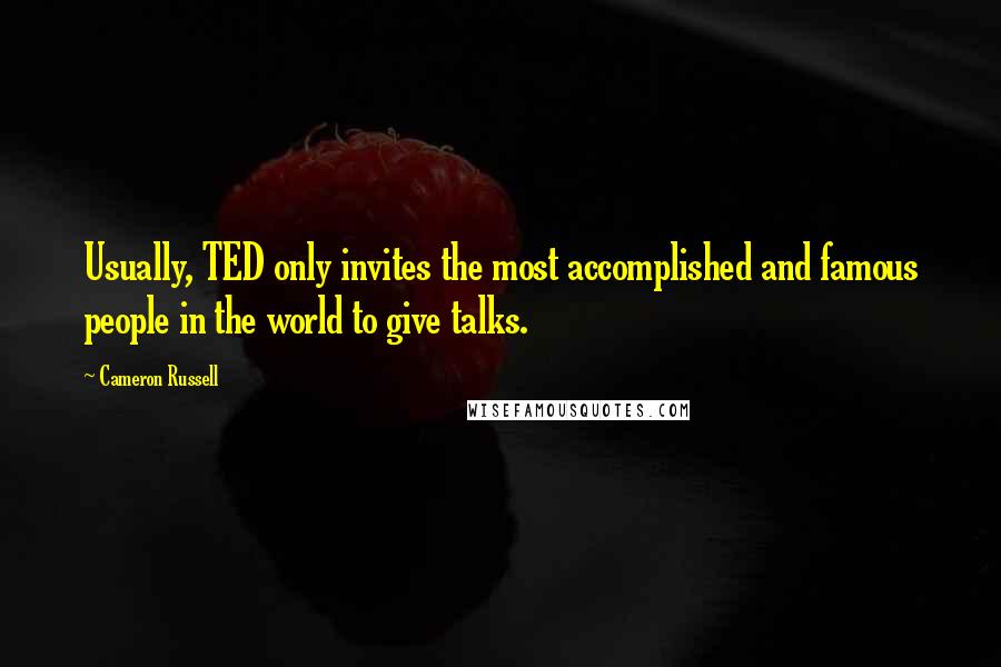 Cameron Russell Quotes: Usually, TED only invites the most accomplished and famous people in the world to give talks.