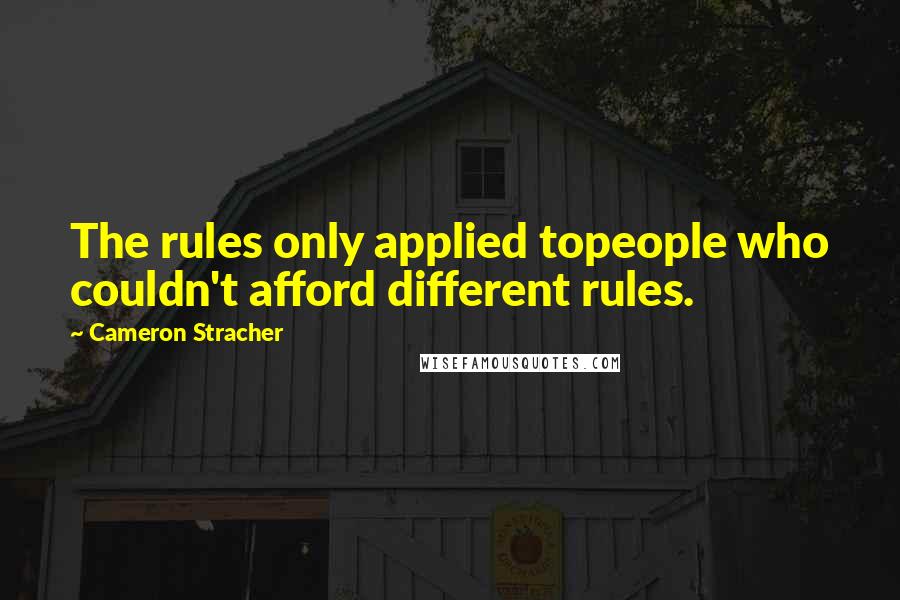 Cameron Stracher Quotes: The rules only applied topeople who couldn't afford different rules.