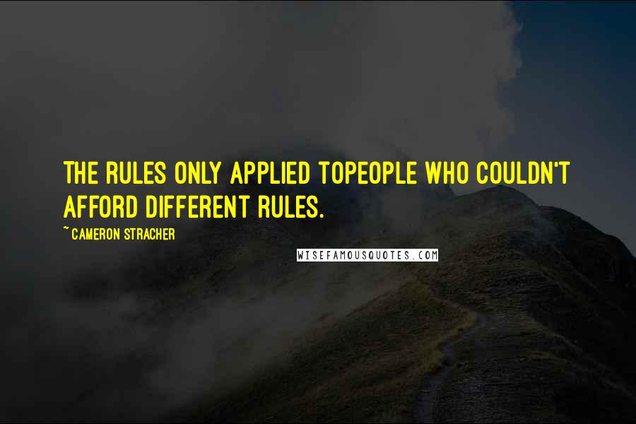 Cameron Stracher Quotes: The rules only applied topeople who couldn't afford different rules.