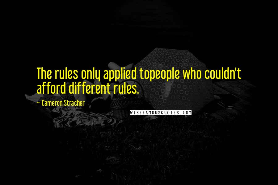 Cameron Stracher Quotes: The rules only applied topeople who couldn't afford different rules.