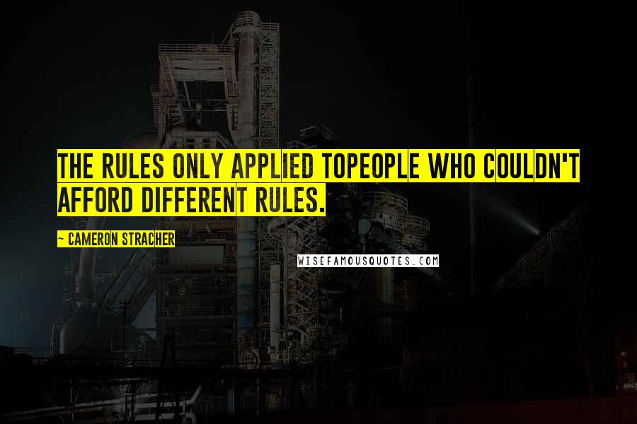 Cameron Stracher Quotes: The rules only applied topeople who couldn't afford different rules.