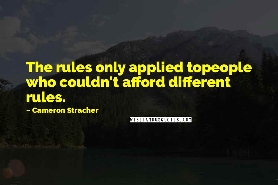 Cameron Stracher Quotes: The rules only applied topeople who couldn't afford different rules.