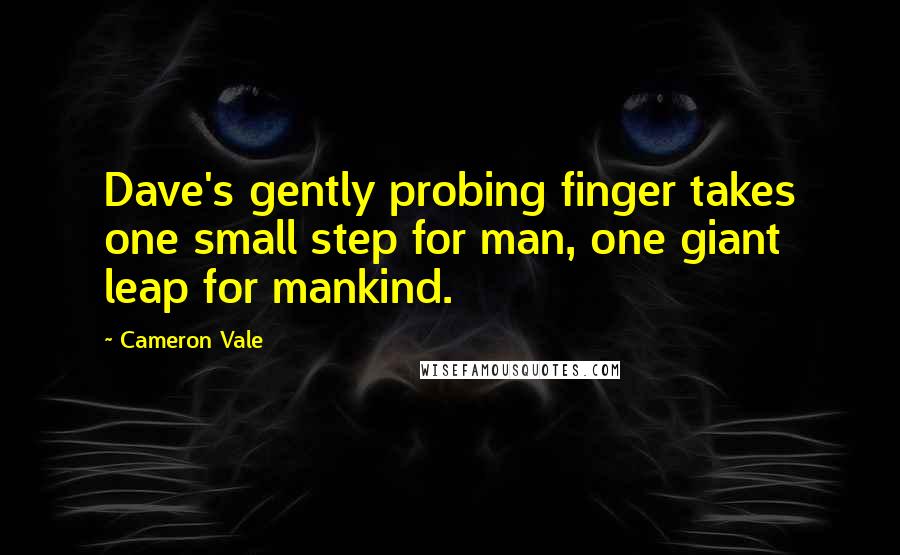 Cameron Vale Quotes: Dave's gently probing finger takes one small step for man, one giant leap for mankind.