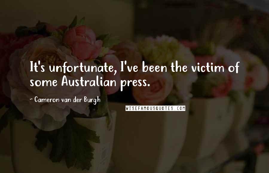 Cameron Van Der Burgh Quotes: It's unfortunate, I've been the victim of some Australian press.