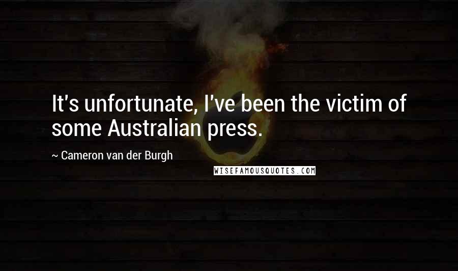 Cameron Van Der Burgh Quotes: It's unfortunate, I've been the victim of some Australian press.