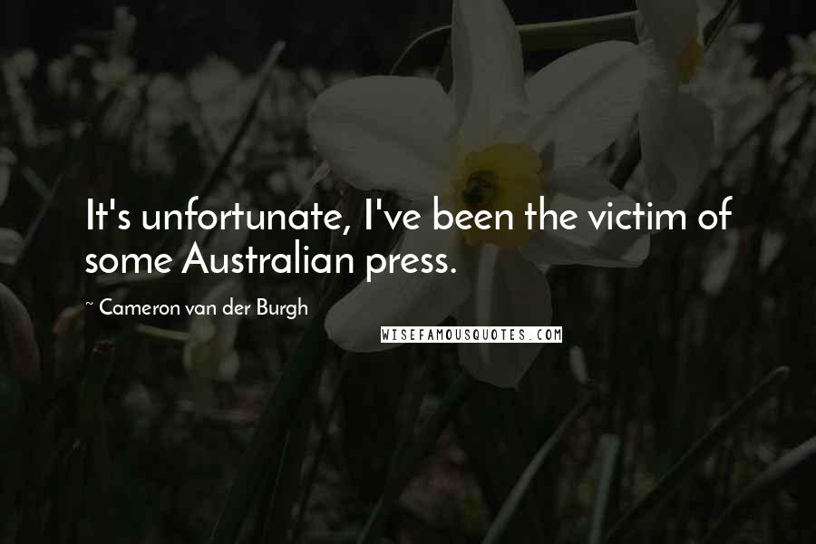 Cameron Van Der Burgh Quotes: It's unfortunate, I've been the victim of some Australian press.