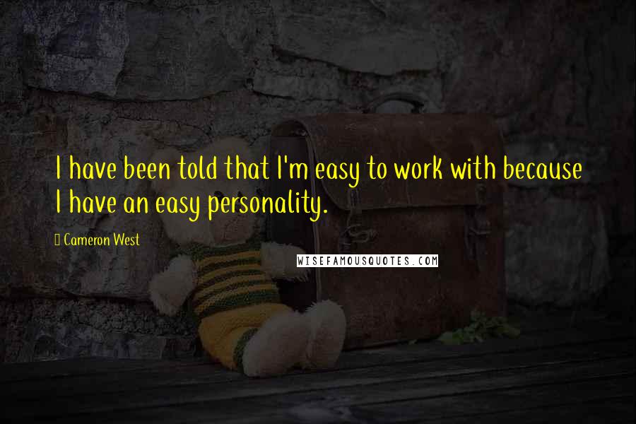 Cameron West Quotes: I have been told that I'm easy to work with because I have an easy personality.