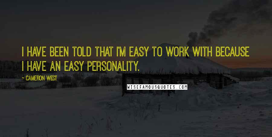 Cameron West Quotes: I have been told that I'm easy to work with because I have an easy personality.