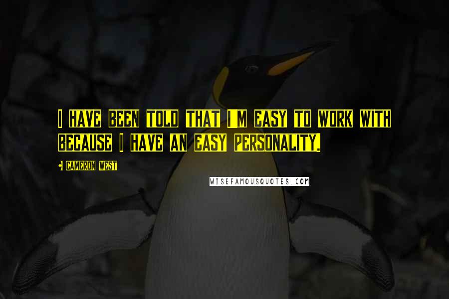 Cameron West Quotes: I have been told that I'm easy to work with because I have an easy personality.