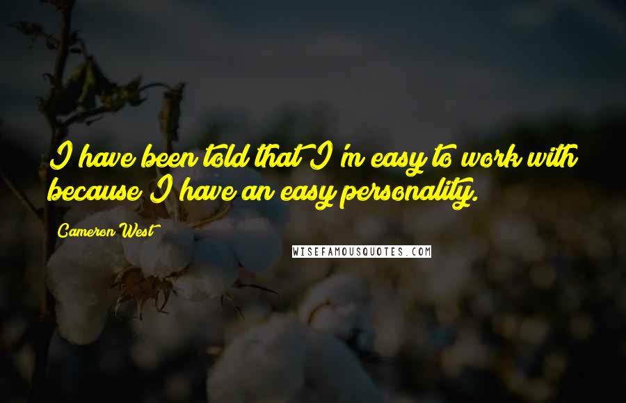 Cameron West Quotes: I have been told that I'm easy to work with because I have an easy personality.