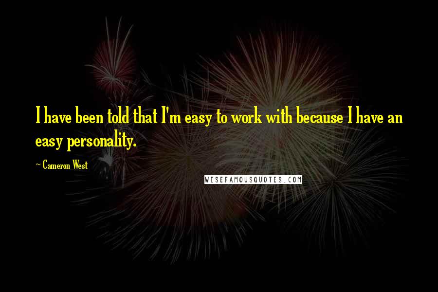 Cameron West Quotes: I have been told that I'm easy to work with because I have an easy personality.