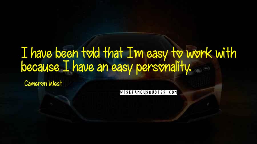 Cameron West Quotes: I have been told that I'm easy to work with because I have an easy personality.