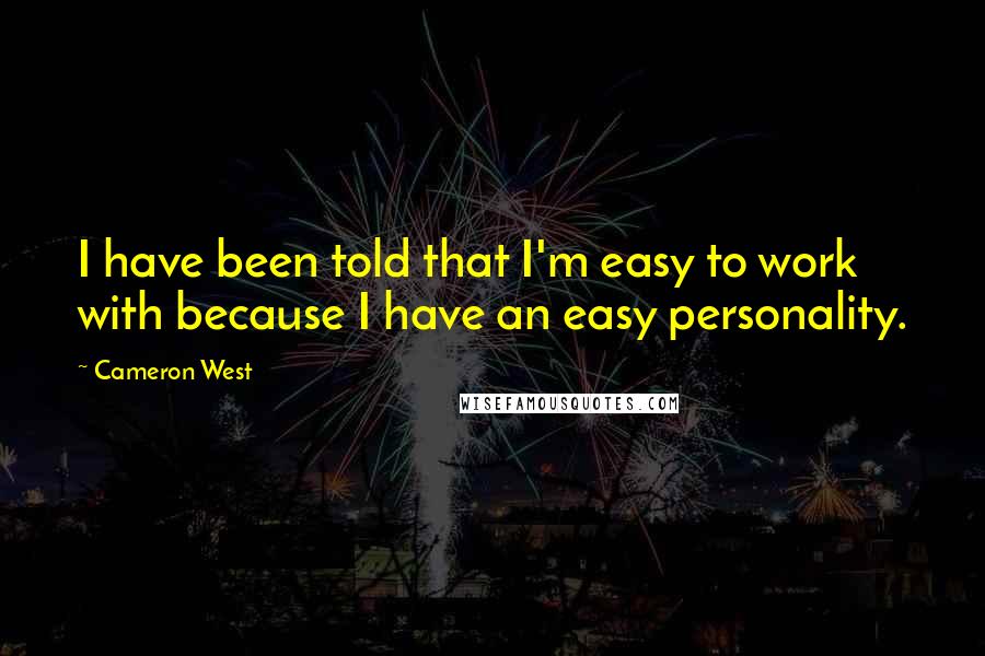 Cameron West Quotes: I have been told that I'm easy to work with because I have an easy personality.