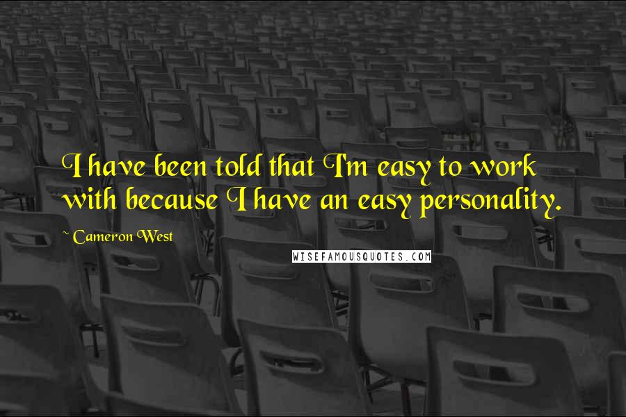 Cameron West Quotes: I have been told that I'm easy to work with because I have an easy personality.