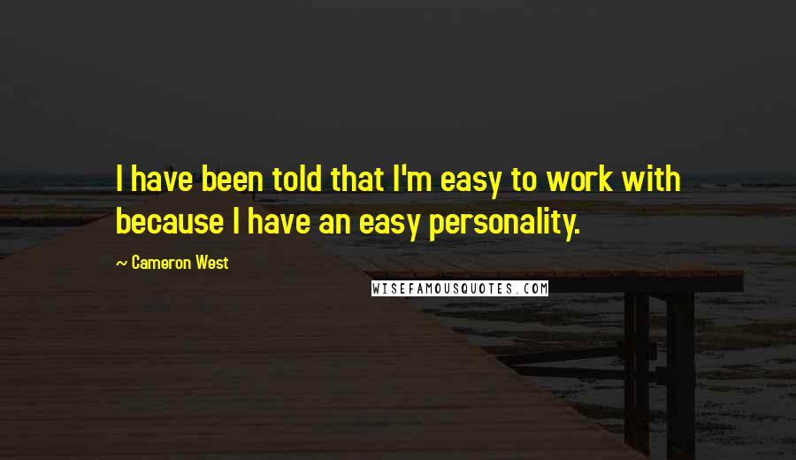 Cameron West Quotes: I have been told that I'm easy to work with because I have an easy personality.