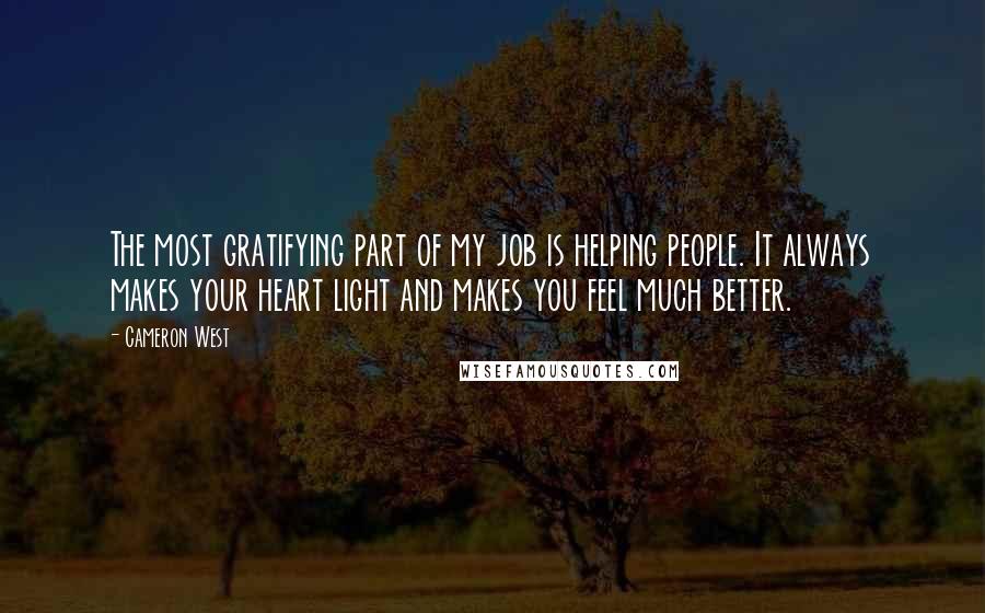 Cameron West Quotes: The most gratifying part of my job is helping people. It always makes your heart light and makes you feel much better.