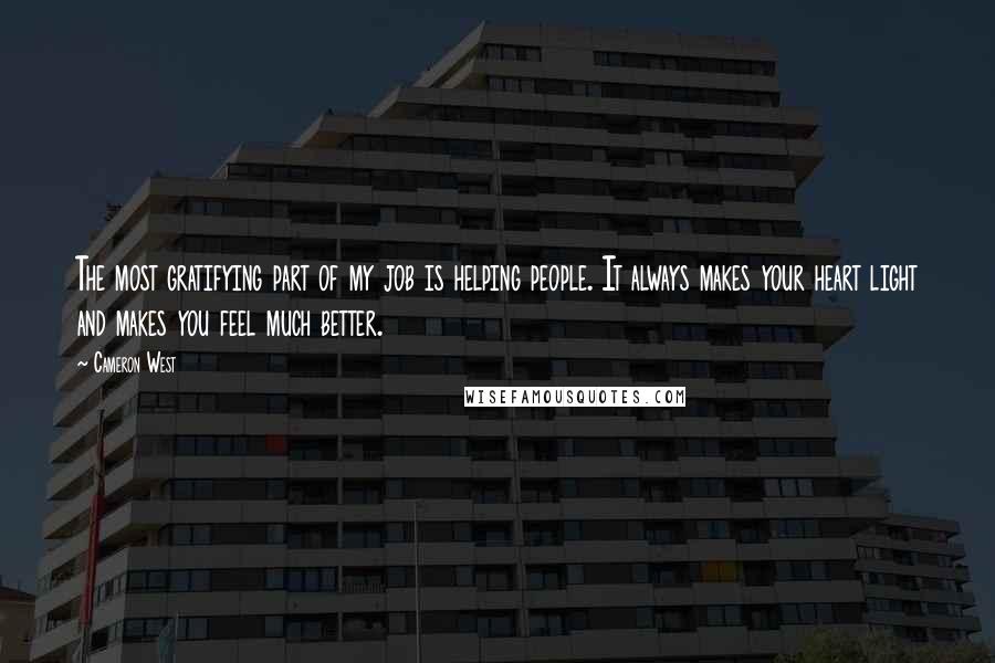 Cameron West Quotes: The most gratifying part of my job is helping people. It always makes your heart light and makes you feel much better.