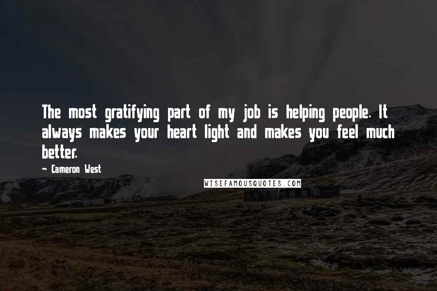 Cameron West Quotes: The most gratifying part of my job is helping people. It always makes your heart light and makes you feel much better.