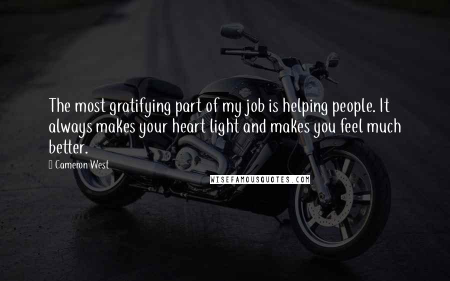 Cameron West Quotes: The most gratifying part of my job is helping people. It always makes your heart light and makes you feel much better.