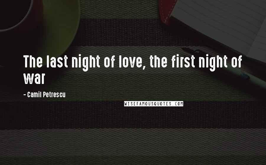 Camil Petrescu Quotes: The last night of love, the first night of war