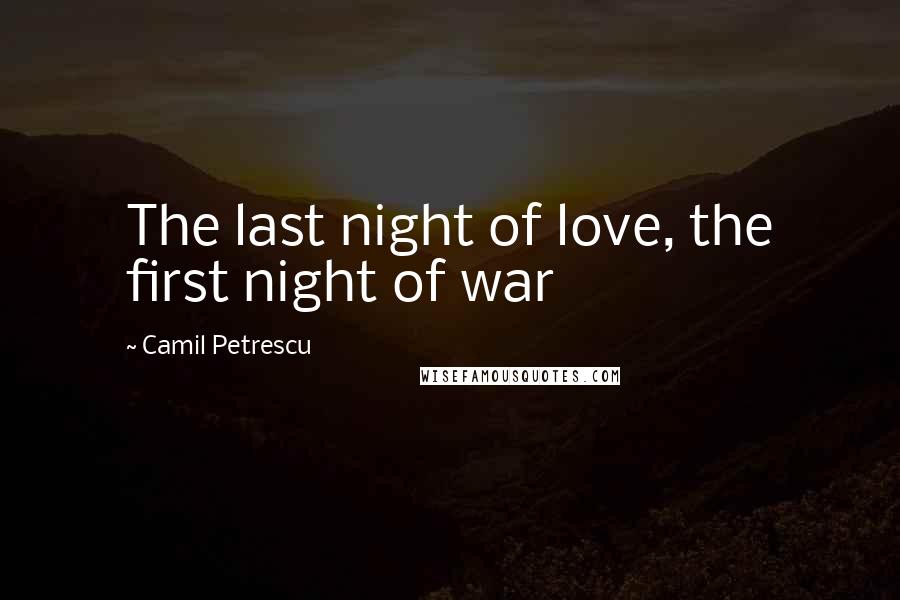 Camil Petrescu Quotes: The last night of love, the first night of war