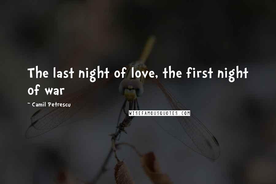 Camil Petrescu Quotes: The last night of love, the first night of war