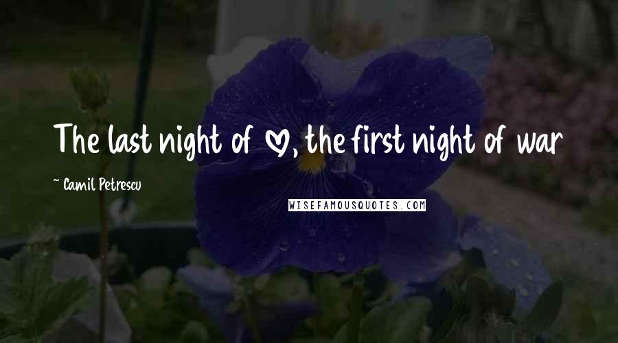 Camil Petrescu Quotes: The last night of love, the first night of war