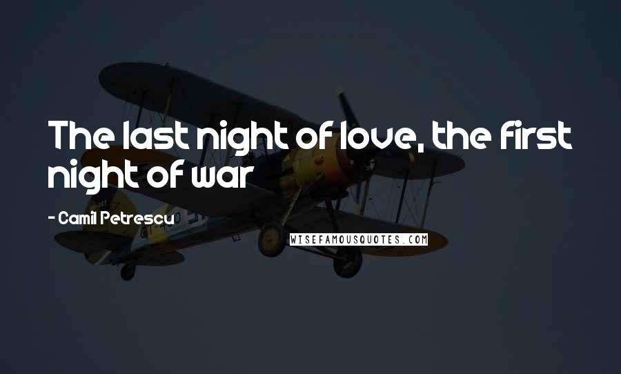 Camil Petrescu Quotes: The last night of love, the first night of war
