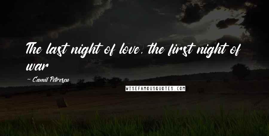 Camil Petrescu Quotes: The last night of love, the first night of war