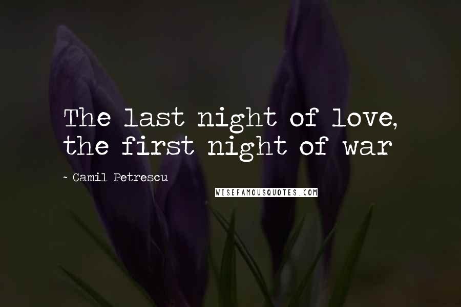 Camil Petrescu Quotes: The last night of love, the first night of war