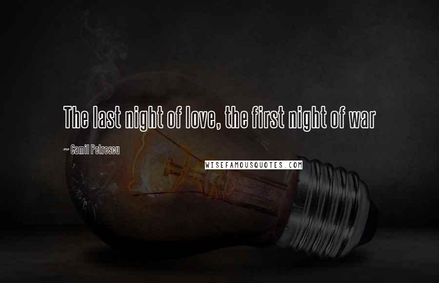 Camil Petrescu Quotes: The last night of love, the first night of war
