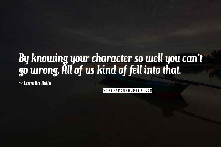 Camilla Belle Quotes: By knowing your character so well you can't go wrong. All of us kind of fell into that.