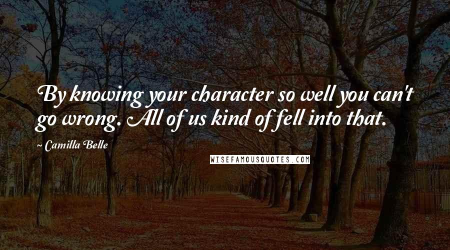 Camilla Belle Quotes: By knowing your character so well you can't go wrong. All of us kind of fell into that.