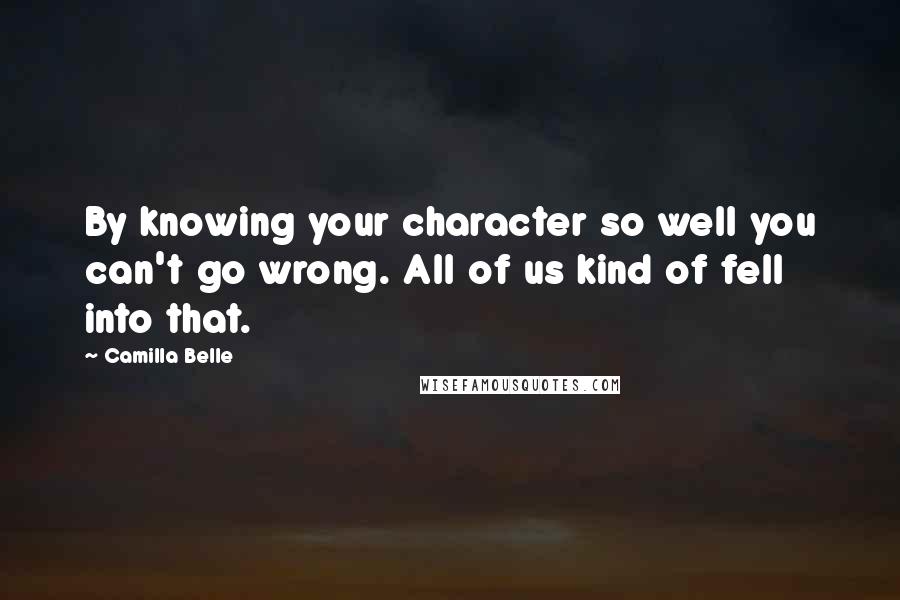 Camilla Belle Quotes: By knowing your character so well you can't go wrong. All of us kind of fell into that.