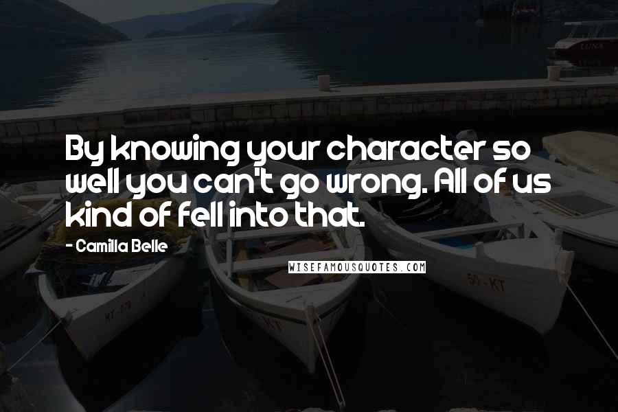 Camilla Belle Quotes: By knowing your character so well you can't go wrong. All of us kind of fell into that.