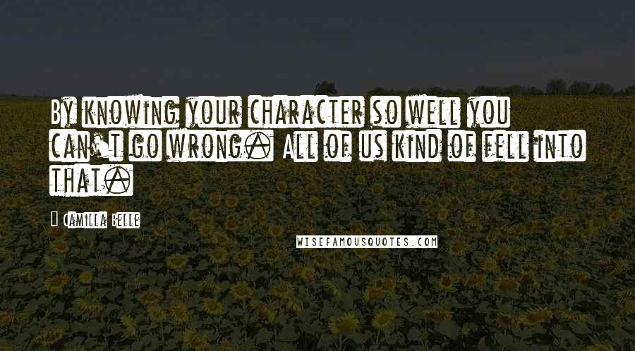 Camilla Belle Quotes: By knowing your character so well you can't go wrong. All of us kind of fell into that.