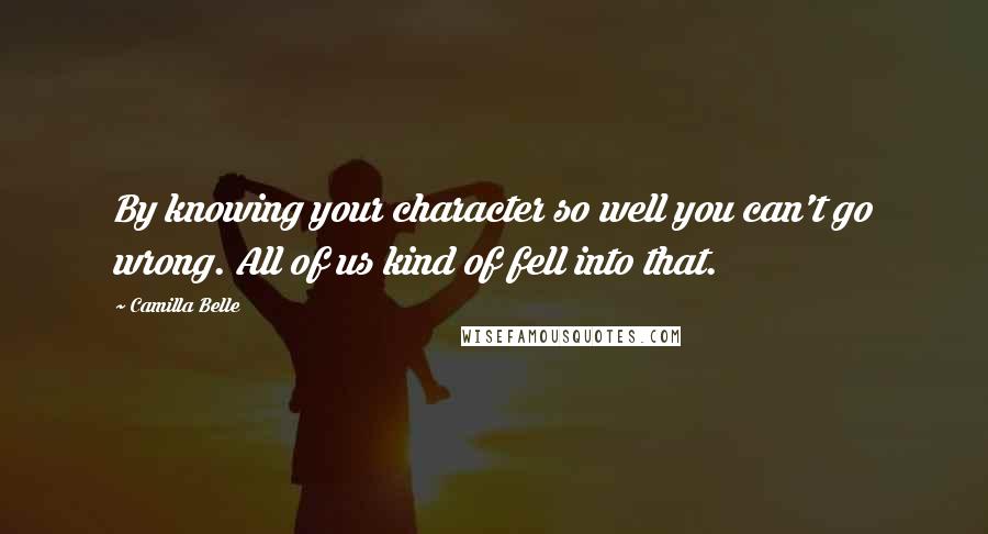 Camilla Belle Quotes: By knowing your character so well you can't go wrong. All of us kind of fell into that.