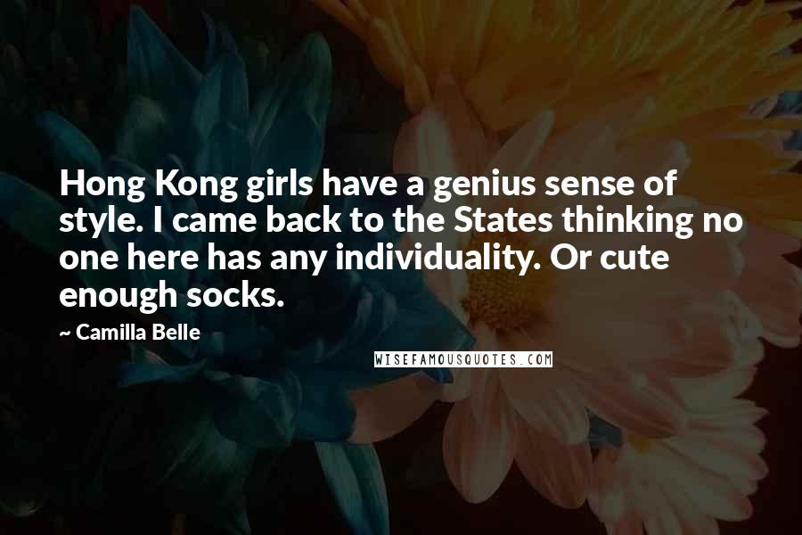 Camilla Belle Quotes: Hong Kong girls have a genius sense of style. I came back to the States thinking no one here has any individuality. Or cute enough socks.