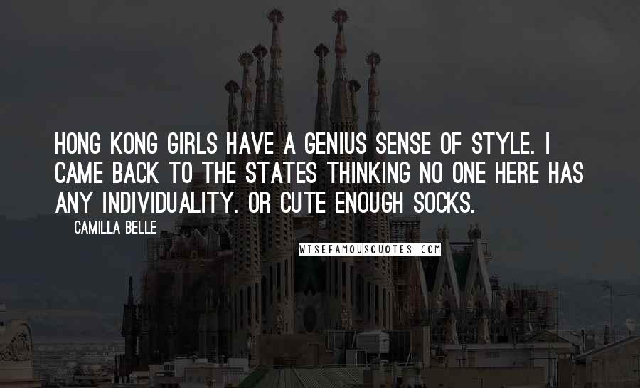 Camilla Belle Quotes: Hong Kong girls have a genius sense of style. I came back to the States thinking no one here has any individuality. Or cute enough socks.