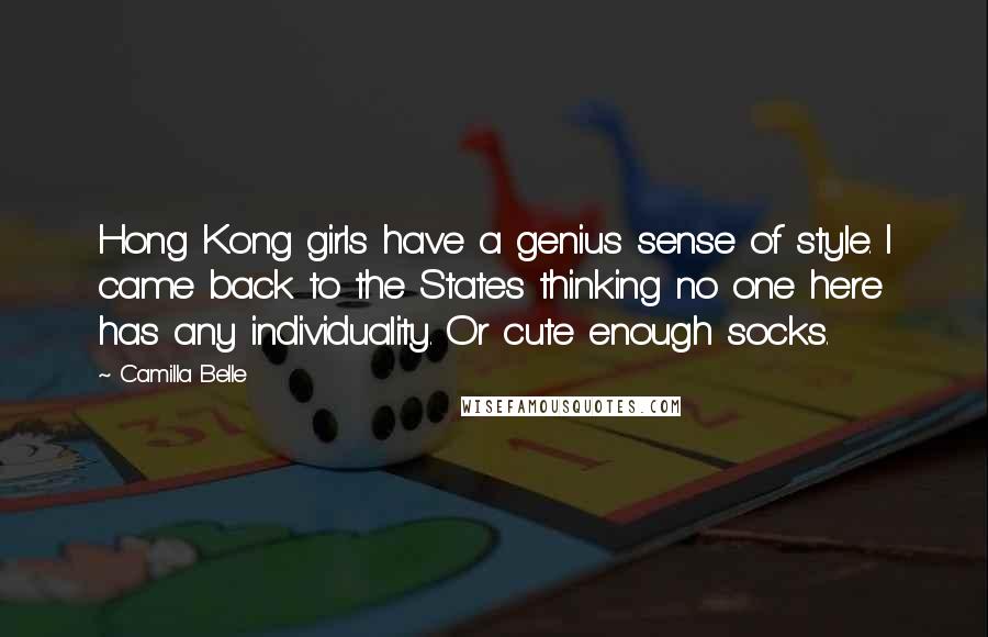 Camilla Belle Quotes: Hong Kong girls have a genius sense of style. I came back to the States thinking no one here has any individuality. Or cute enough socks.